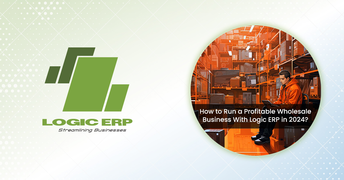 How Logic ERP Can Help You Plan Your Wholesale Business Growth?