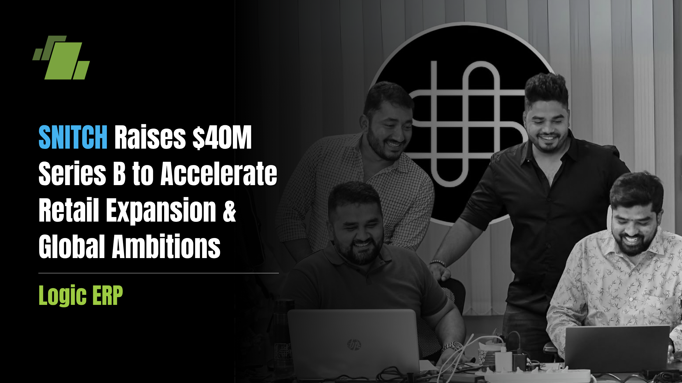 SNITCH Raises $40M Series B to Accelerate Retail Expansion & Global Ambitions | Powered by LOGIC ERP