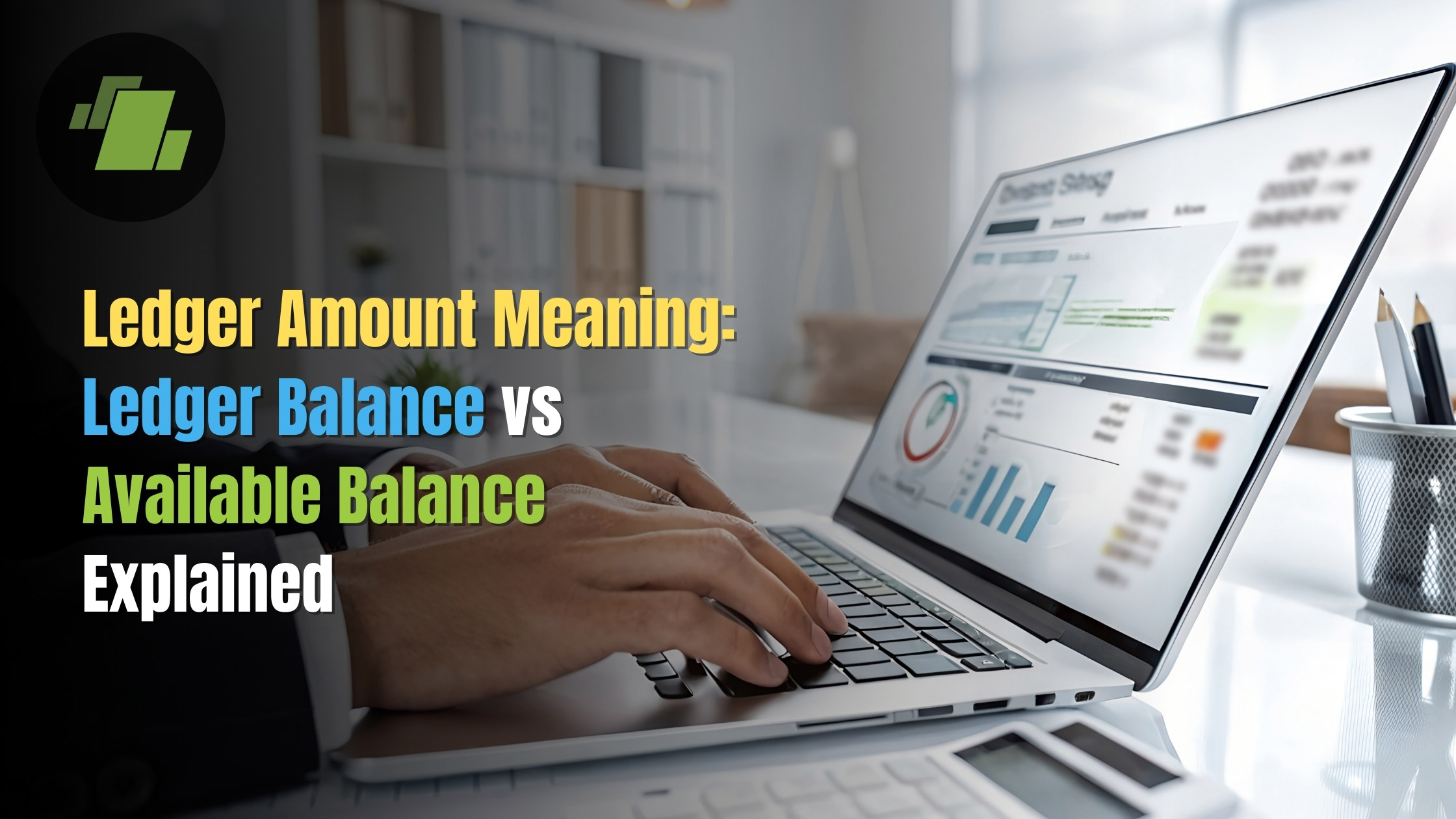 Ledger Amount Meaning: Ledger Balance vs Available Balance Explained