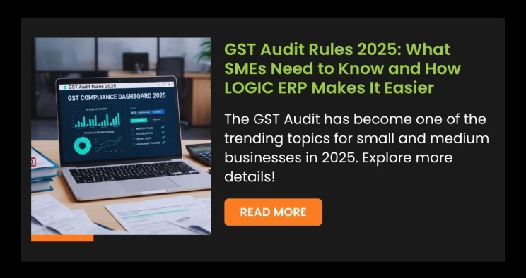 GST Audit Rules 2025: What SMEs Need to Know and How LOGIC ERP Makes It Easier