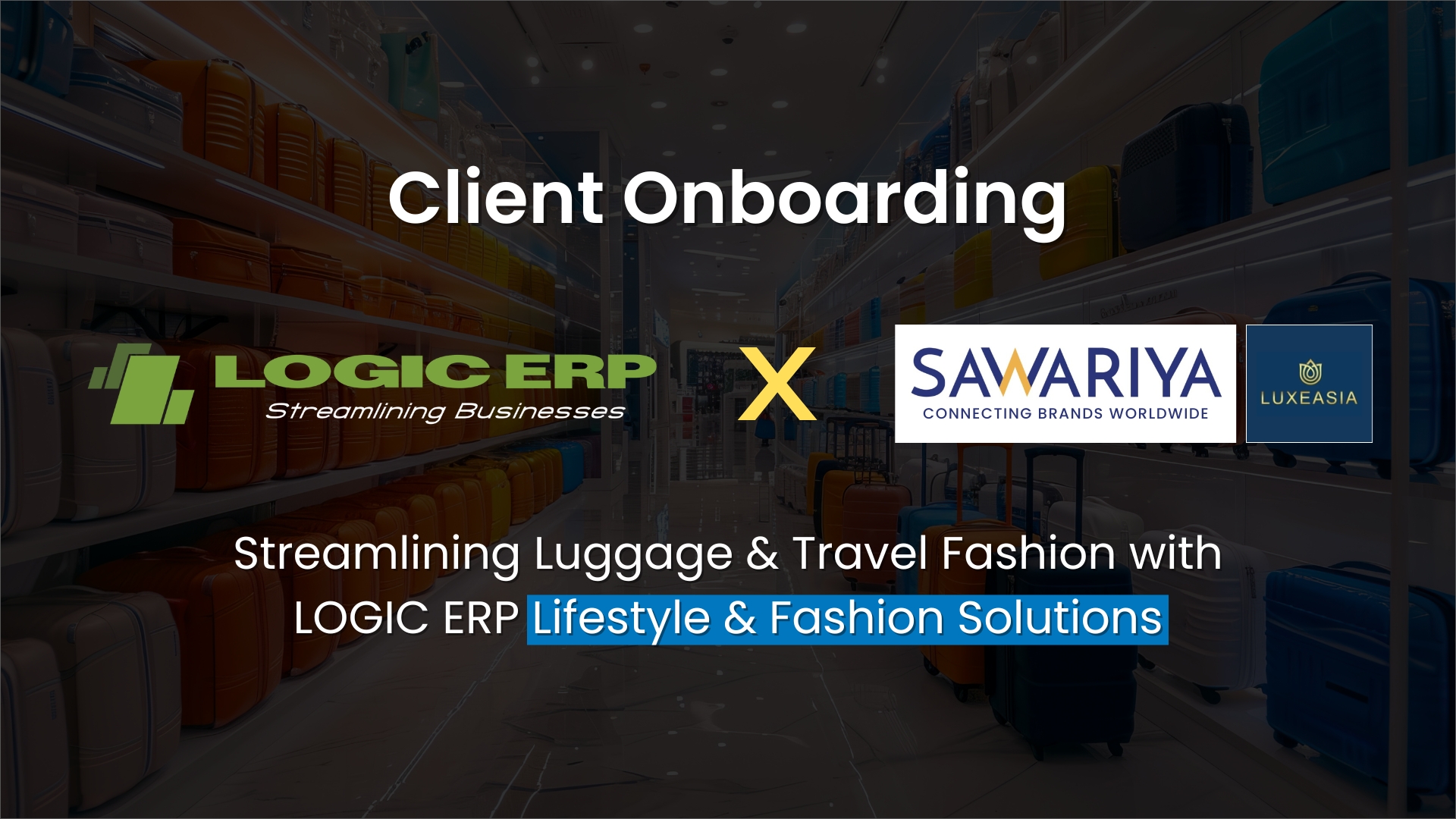 LOGIC ERP x Luxe Asia: Streamlining Luggage & Travel Fashion with Lifestyle and Fashion ERP Solutions