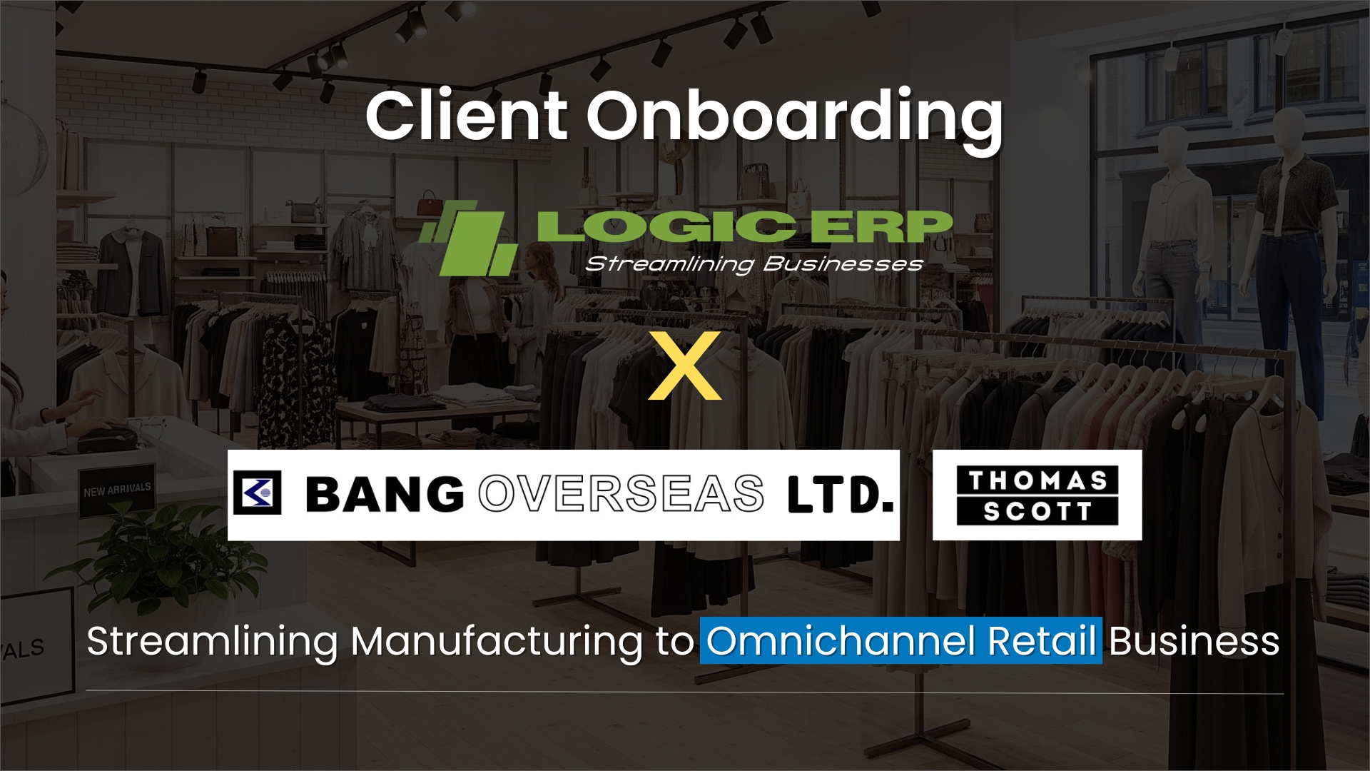 LOGIC ERP x Bang Overseas Ltd. & Thomas Scott | Streamlining Textile Manufacturing and Apparel Retail Operations