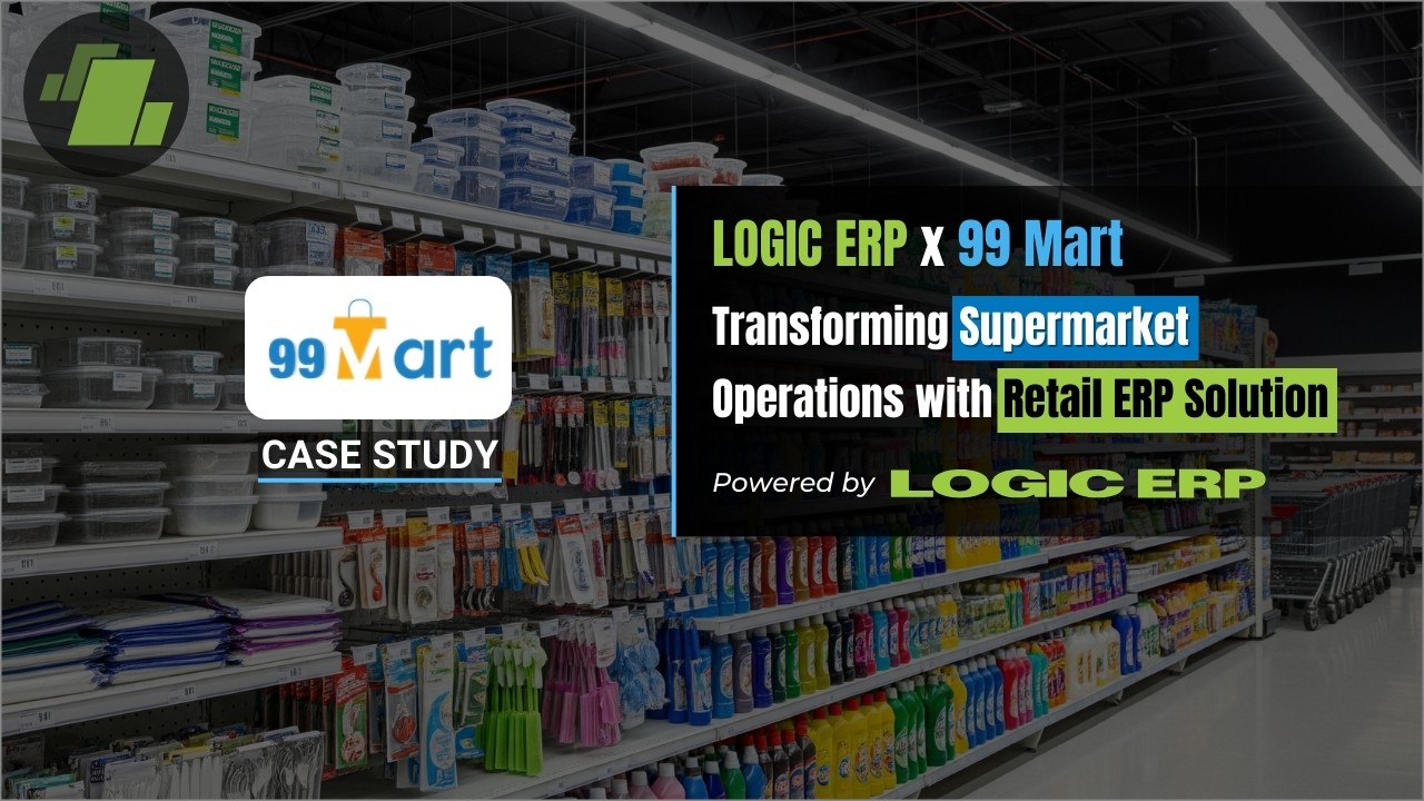 LOGIC ERP x 99 Mart: Transforming Supermarket Operations with Retail ERP Solution