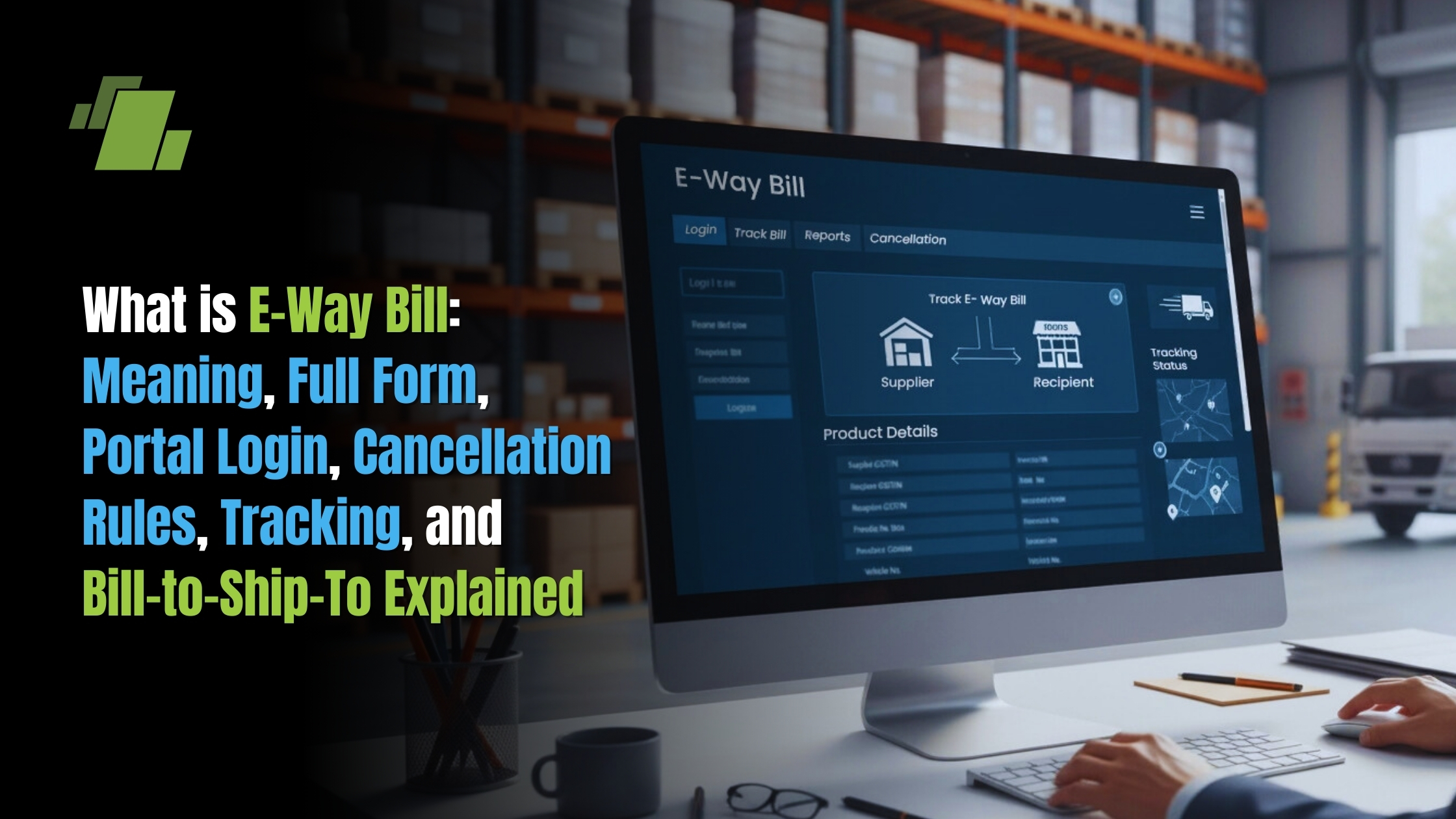 What is E-Way Bill: Meaning, Full Form, Portal Login, Cancellation Rules, Tracking, and Bill-to-Ship-To Explained