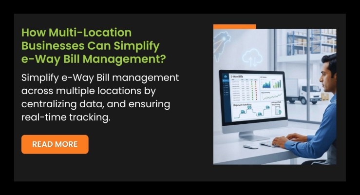 How Multi-Location Businesses Can Simplify e-Way Bill Management