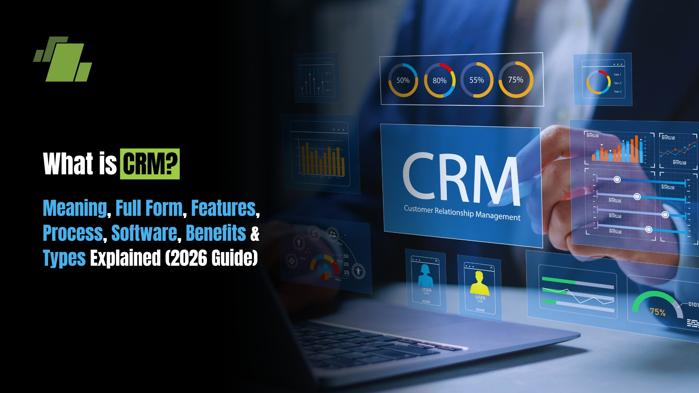 What is CRM: Meaning, Full Form, Features, Process, Software, Benefits & Types Explained (2026 Guide)