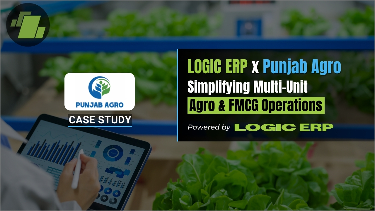 LOGIC ERP x Punjab Agro | End-to-End ERP for Agro-Processing & FMCG Operations