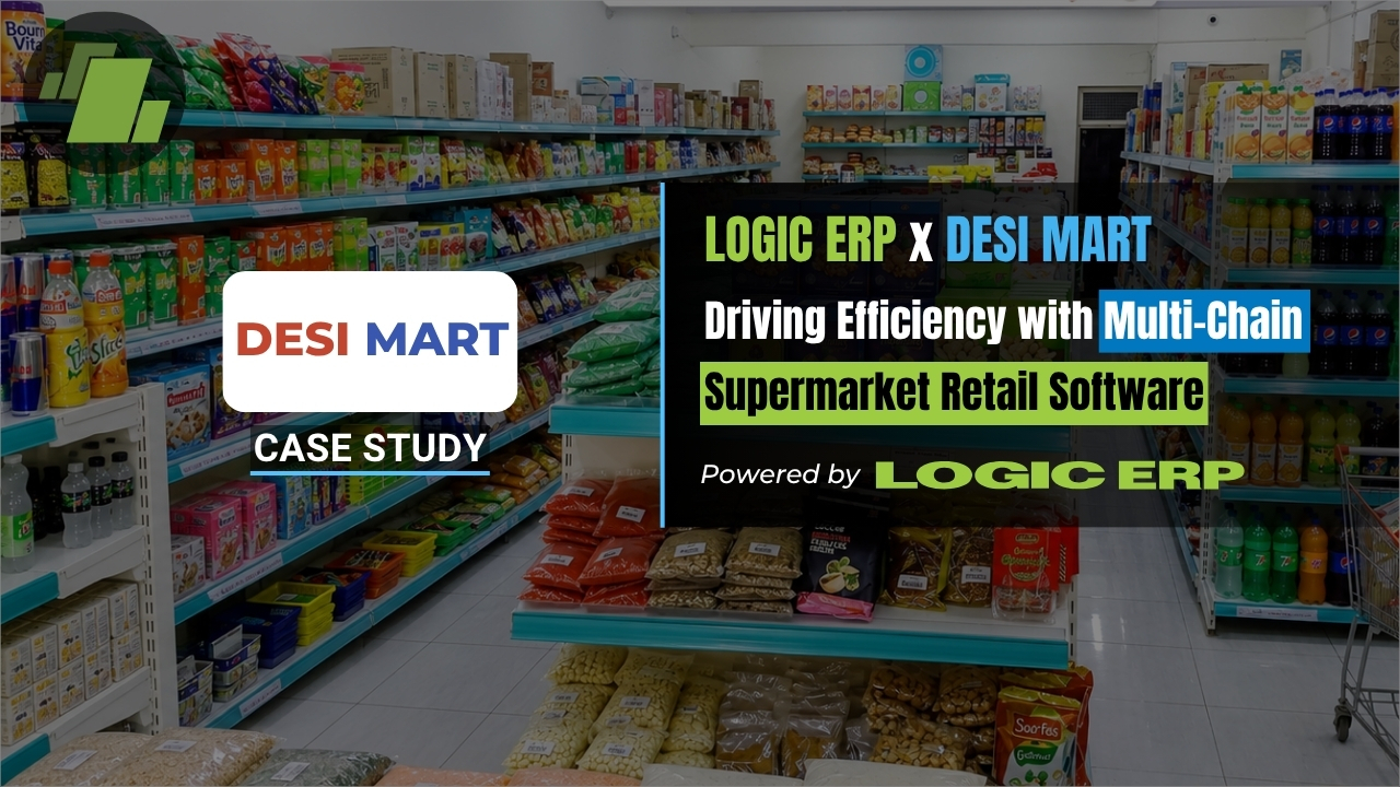 LOGIC ERP x Desi Mart | Driving Efficiency with Supermarket Multi-Chain Supermarket Retail Software